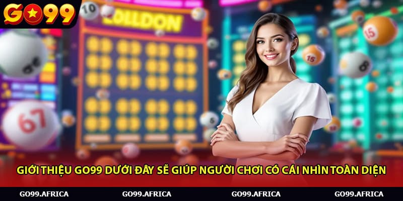 Giới thiệu Go99 dưới đây sẽ giúp người chơi có cái nhìn toàn diện