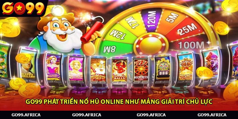 Go99 phát triển nổ hũ online như mảng giải trí chủ lực