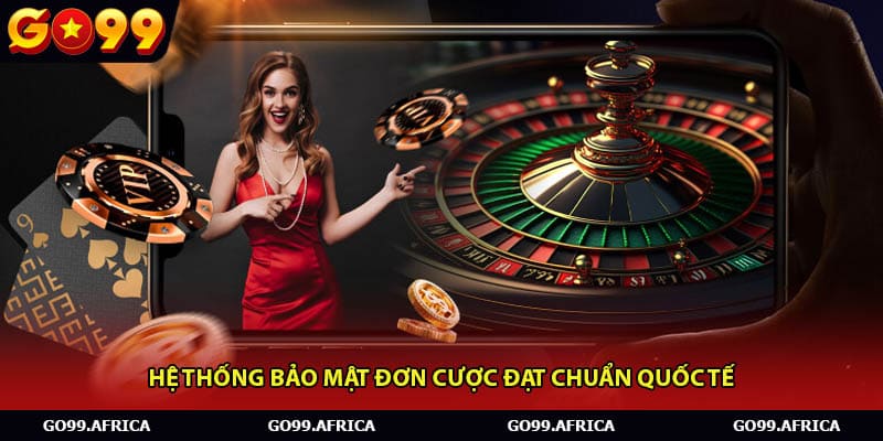 Hệ thống bảo mật đơn cược đạt chuẩn quốc tế