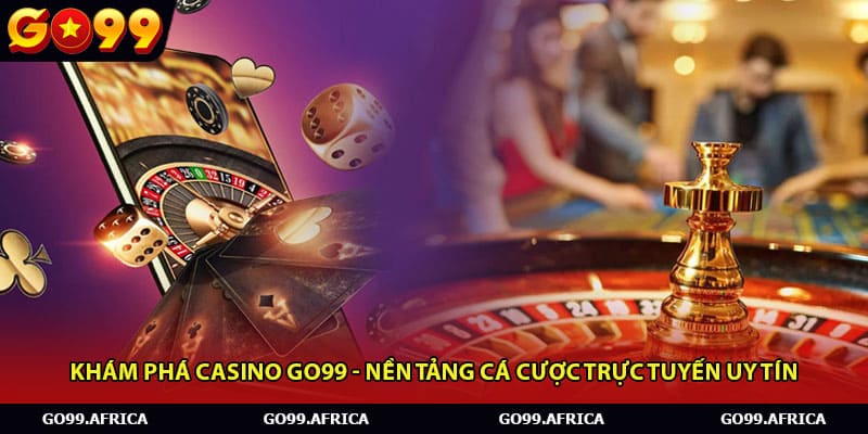 Khám phá Casino Go99 - nền tảng cá cược trực tuyến uy tín