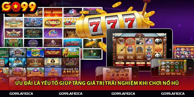 Ưu đãi là yếu tố giúp tăng giá trị trải nghiệm khi chơi nổ hũ