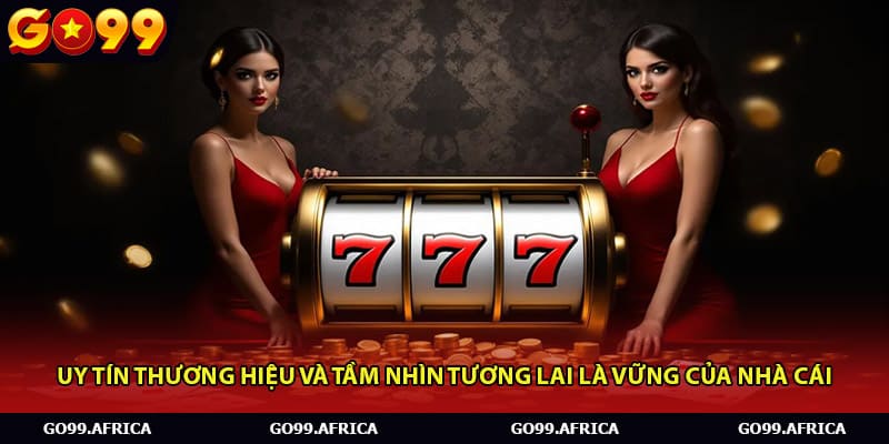 Uy tín thương hiệu và tầm nhìn tương lai là vững của nhà cái.